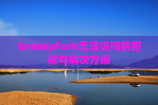 GreasyFork无法访问的困扰与解决方案